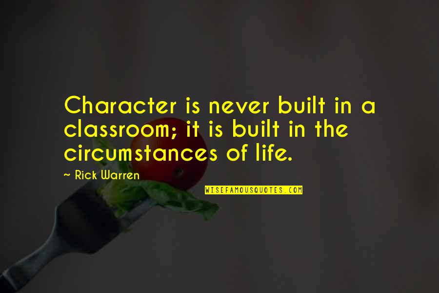 Circumstances In Life Quotes By Rick Warren: Character is never built in a classroom; it