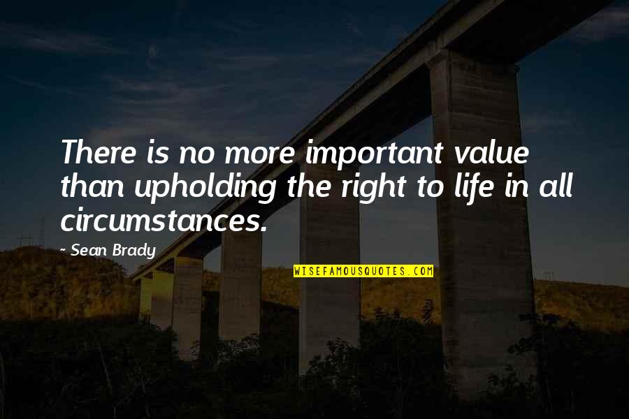 Circumstances In Life Quotes By Sean Brady: There is no more important value than upholding