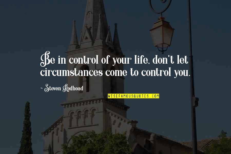 Circumstances In Life Quotes By Steven Redhead: Be in control of your life, don't let