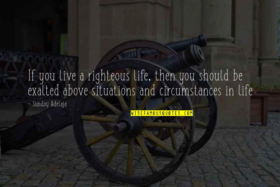 Circumstances In Life Quotes By Sunday Adelaja: If you live a righteous life, then you