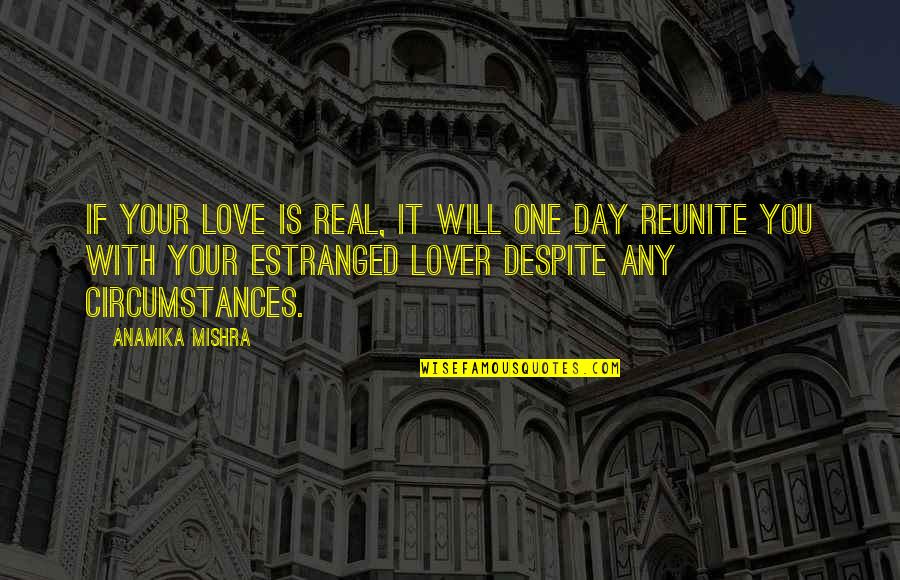 Circumstances In Love Quotes By Anamika Mishra: If your love is real, it will one Circumstances In Love Quotes By Anamika Mishra: If your love is real, it will one