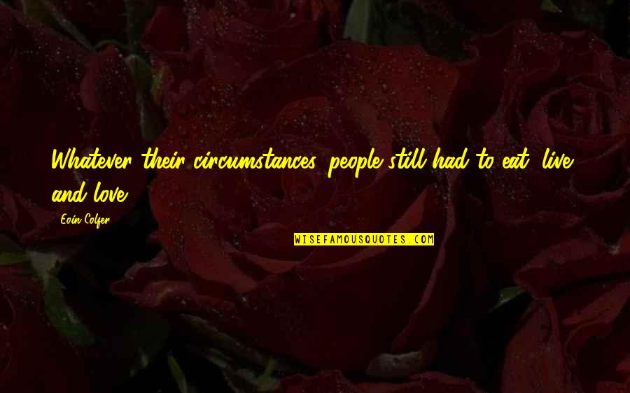 Circumstances In Love Quotes By Eoin Colfer: Whatever their circumstances, people still had to eat,