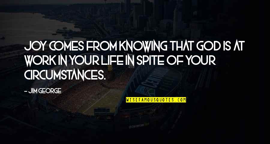 Circumstances In Love Quotes By Jim George: Joy comes from knowing that God is at