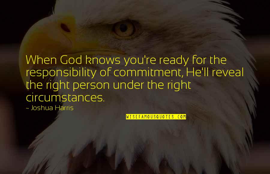 Circumstances In Love Quotes By Joshua Harris: When God knows you're ready for the responsibility