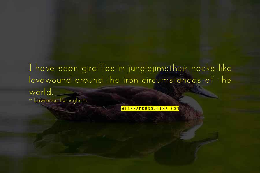 Circumstances In Love Quotes By Lawrence Ferlinghetti: I have seen giraffes in junglejimstheir necks like Circumstances In Love Quotes By Lawrence Ferlinghetti: I have seen giraffes in junglejimstheir necks like