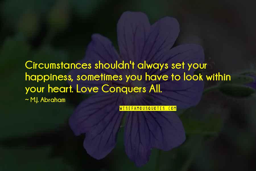 Circumstances In Love Quotes By M.J. Abraham: Circumstances shouldn't always set your happiness, sometimes you