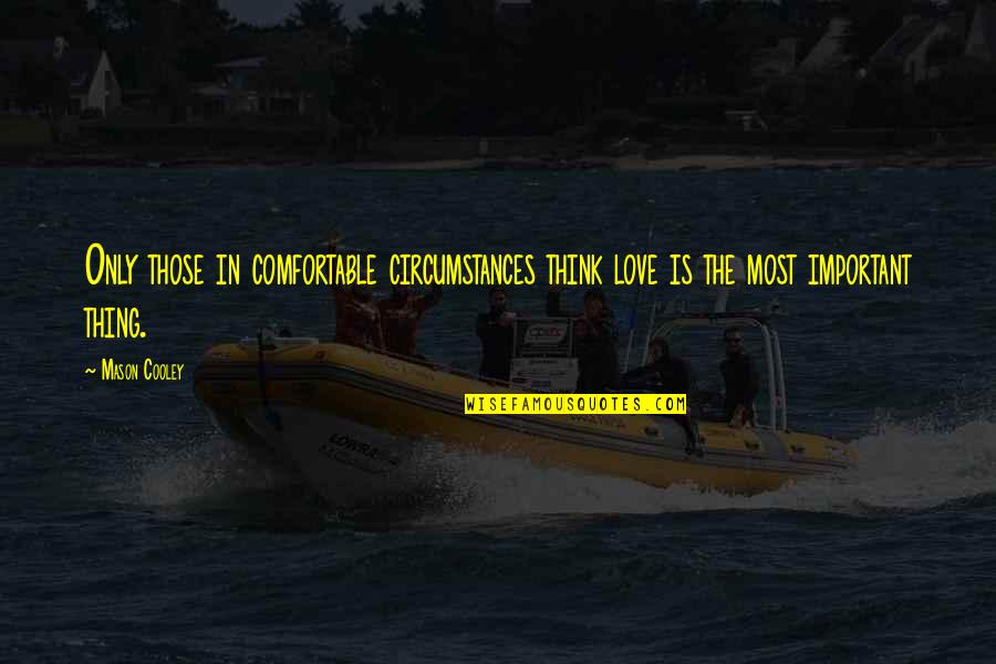 Circumstances In Love Quotes By Mason Cooley: Only those in comfortable circumstances think love is