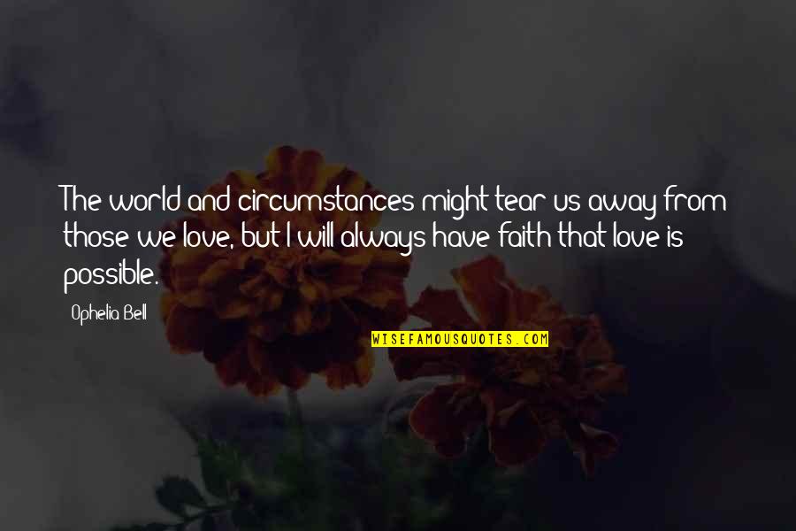 Circumstances In Love Quotes By Ophelia Bell: The world and circumstances might tear us away
