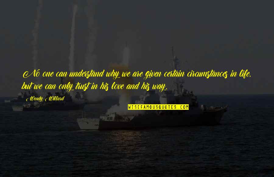 Circumstances In Love Quotes By Wendy Willard: No one can understand why we are given Circumstances In Love Quotes By Wendy Willard: No one can understand why we are given