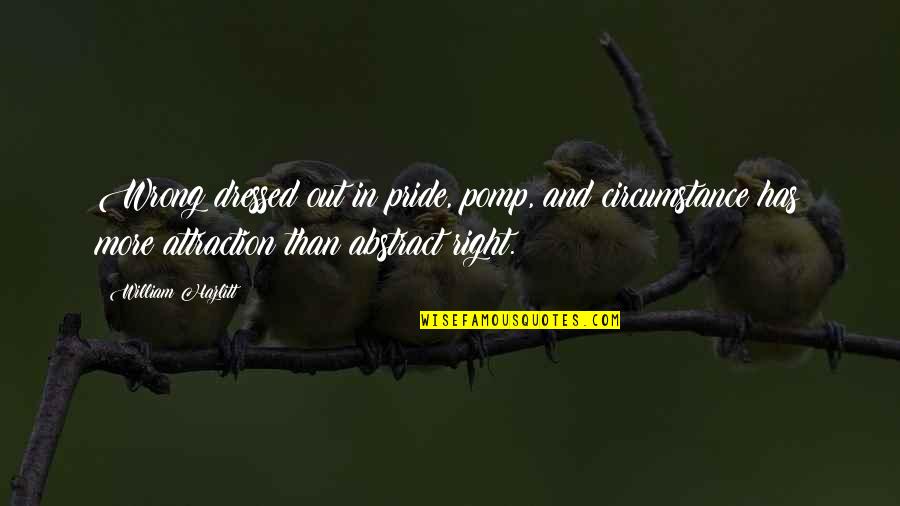 Circumstances Quotes By William Hazlitt: Wrong dressed out in pride, pomp, and circumstance Circumstances Quotes By William Hazlitt: Wrong dressed out in pride, pomp, and circumstance
