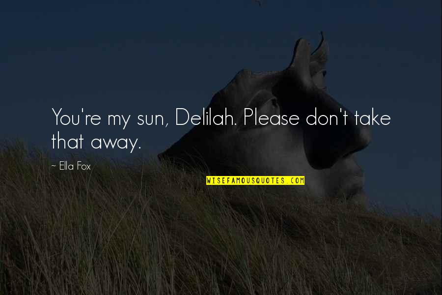 Circumstantial Evidence Quotes By Ella Fox: You're my sun, Delilah. Please don't take that