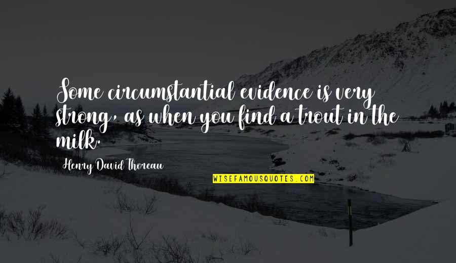 Circumstantial Evidence Quotes By Henry David Thoreau: Some circumstantial evidence is very strong, as when Circumstantial Evidence Quotes By Henry David Thoreau: Some circumstantial evidence is very strong, as when
