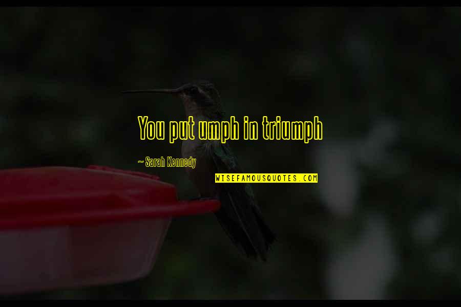 Circumstantially Quotes By Sarah Kennedy: You put umph in triumph