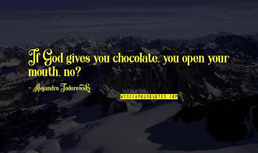 Circumveiloped Quotes By Alejandro Jodorowsky: If God gives you chocolate, you open your Circumveiloped Quotes By Alejandro Jodorowsky: If God gives you chocolate, you open your