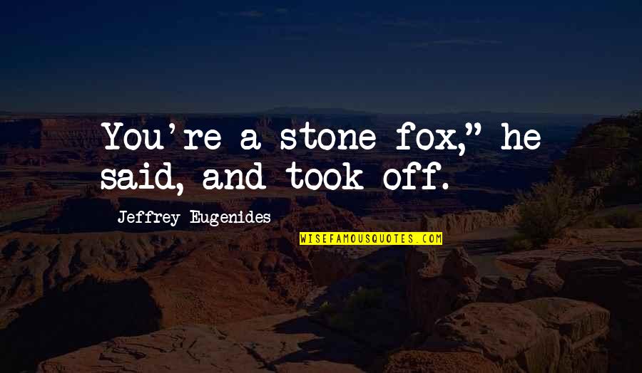Circumveiloped Quotes By Jeffrey Eugenides: You're a stone fox," he said, and took Circumveiloped Quotes By Jeffrey Eugenides: You're a stone fox," he said, and took
