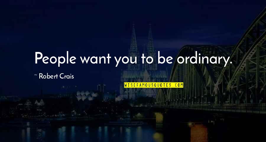 Circumvent Synonym Quotes By Robert Crais: People want you to be ordinary.