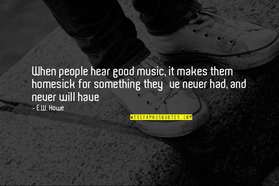 Circumvents In A Sentence Quotes By E.W. Howe: When people hear good music, it makes them Circumvents In A Sentence Quotes By E.W. Howe: When people hear good music, it makes them