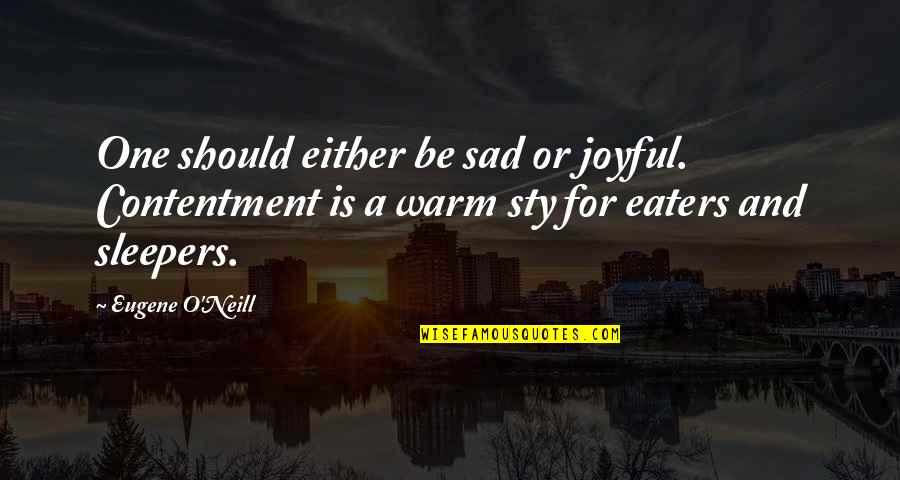 Circumvolutions Quotes By Eugene O'Neill: One should either be sad or joyful. Contentment