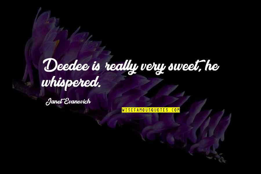 Circundante Quotes By Janet Evanovich: Deedee is really very sweet, he whispered.