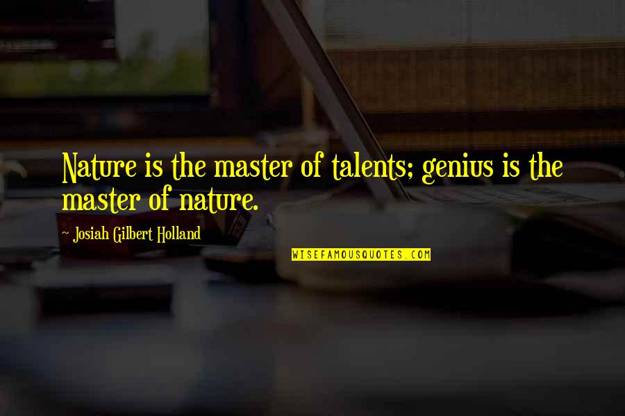 Circunspecto Rae Quotes By Josiah Gilbert Holland: Nature is the master of talents; genius is