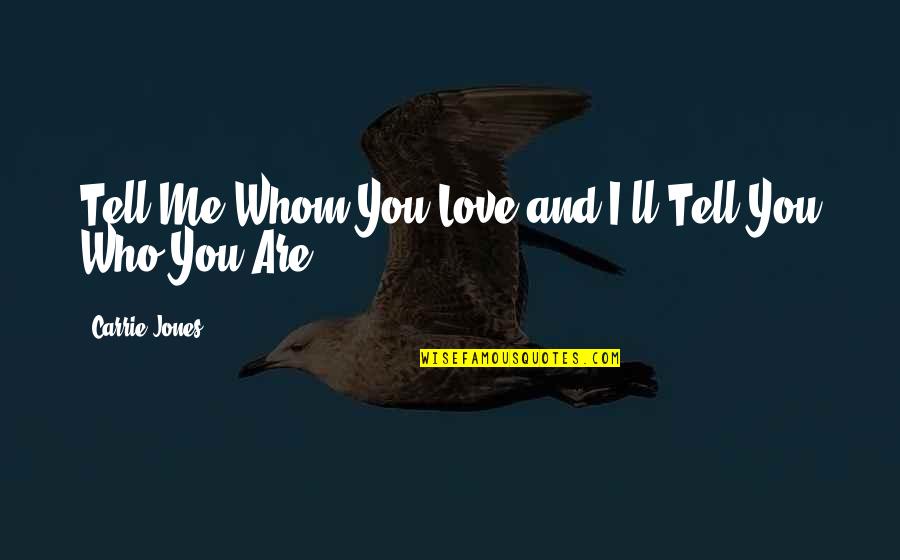 Circunstances Quotes By Carrie Jones: Tell Me Whom You Love and I'll Tell