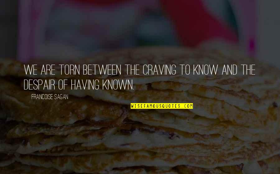 Circunstancias Agravantes Quotes By Francoise Sagan: We are torn between the craving to know Circunstancias Agravantes Quotes By Francoise Sagan: We are torn between the craving to know