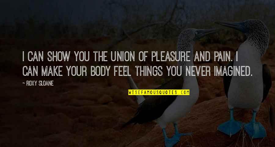 Circunstancias Agravantes Quotes By Roxy Sloane: I can show you the union of pleasure Circunstancias Agravantes Quotes By Roxy Sloane: I can show you the union of pleasure