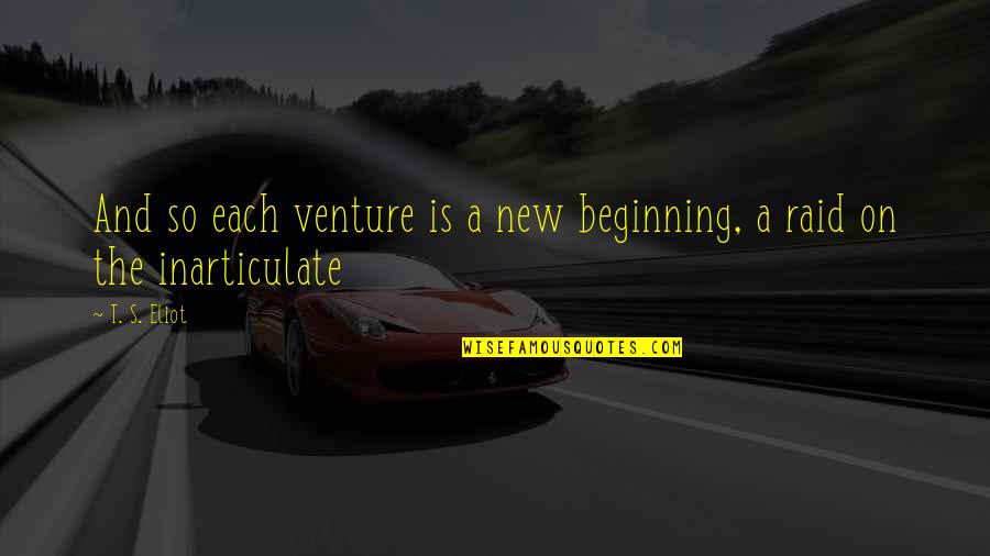 Circunstancias Agravantes Quotes By T. S. Eliot: And so each venture is a new beginning,