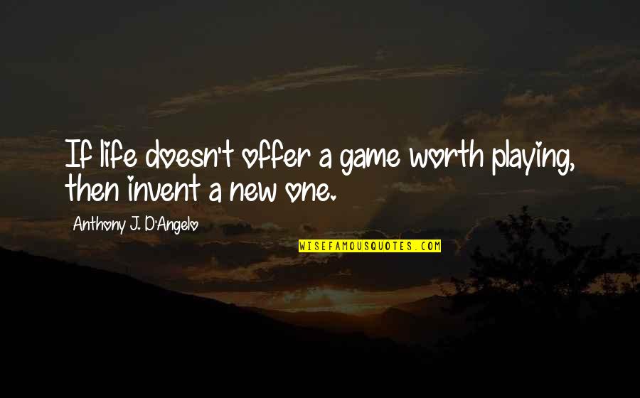 Circunstancias Portugues Quotes By Anthony J. D'Angelo: If life doesn't offer a game worth playing, Circunstancias Portugues Quotes By Anthony J. D'Angelo: If life doesn't offer a game worth playing,