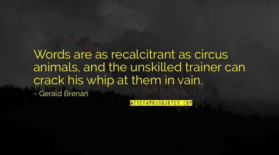 Circus Animals Quotes By Gerald Brenan: Words are as recalcitrant as circus animals, and Circus Animals Quotes By Gerald Brenan: Words are as recalcitrant as circus animals, and