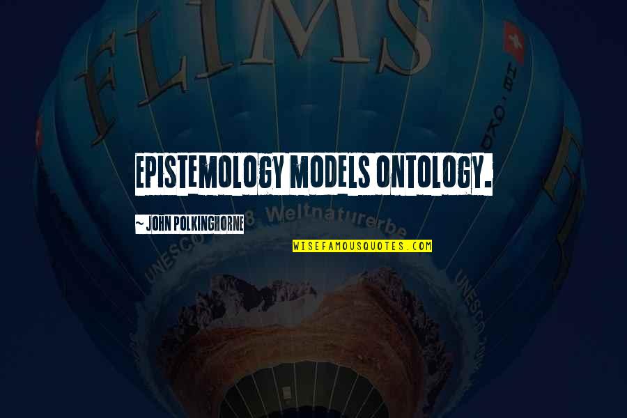 Circus Animals Quotes By John Polkinghorne: Epistemology models ontology.