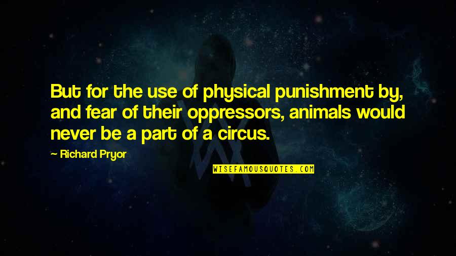Circus Animals Quotes By Richard Pryor: But for the use of physical punishment by,