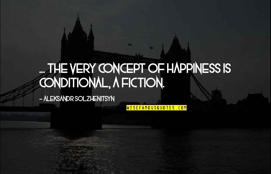 Circus Classroom Quotes By Aleksandr Solzhenitsyn: ... the very concept of happiness is conditional,