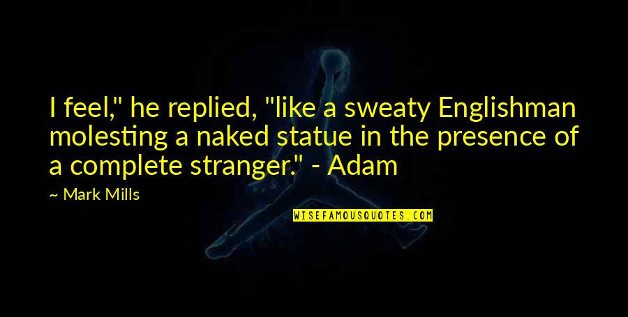 Circus Elephant Quotes By Mark Mills: I feel," he replied, "like a sweaty Englishman