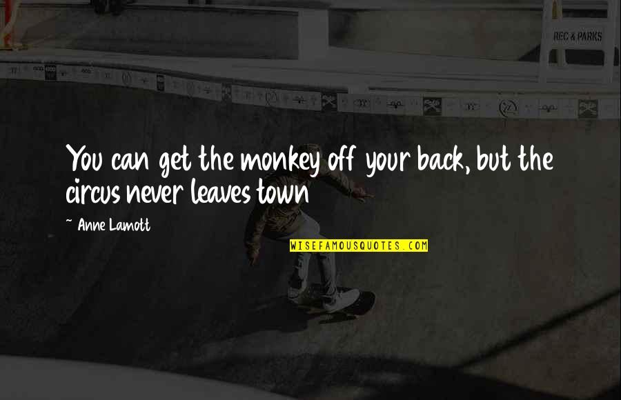 Circus Is In Town Quotes By Anne Lamott: You can get the monkey off your back,