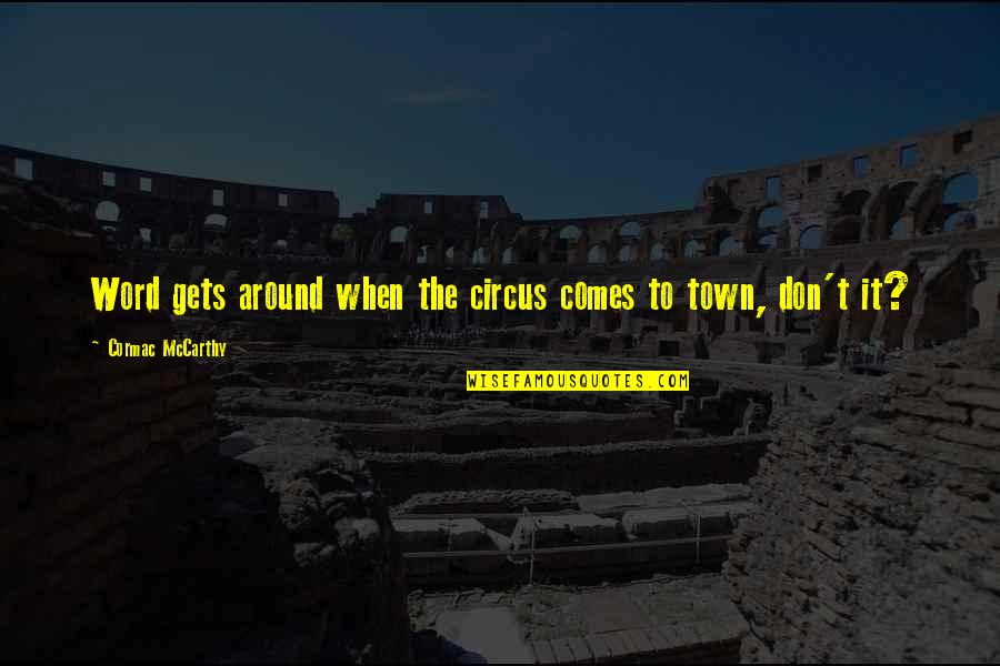 Circus Is In Town Quotes By Cormac McCarthy: Word gets around when the circus comes to Circus Is In Town Quotes By Cormac McCarthy: Word gets around when the circus comes to