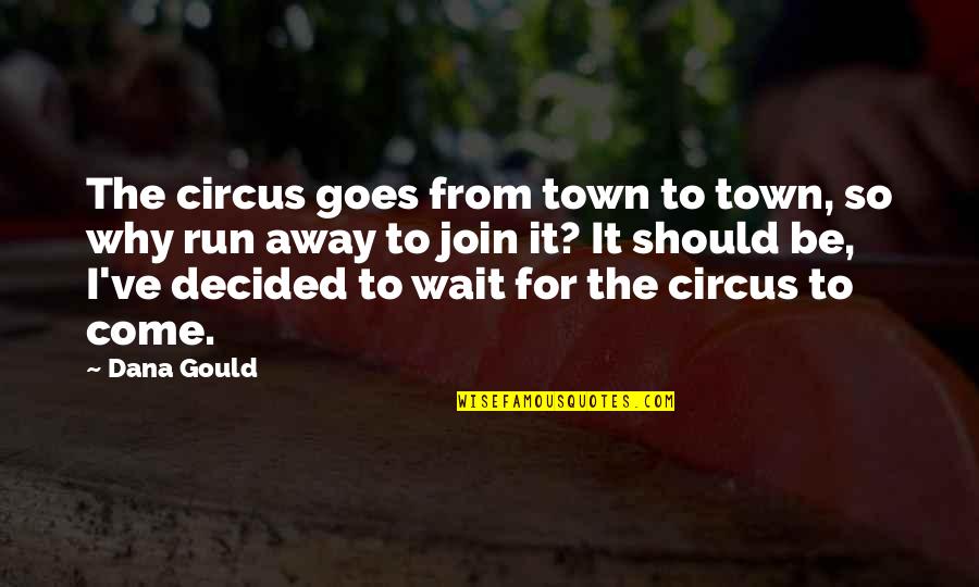 Circus Is In Town Quotes By Dana Gould: The circus goes from town to town, so Circus Is In Town Quotes By Dana Gould: The circus goes from town to town, so