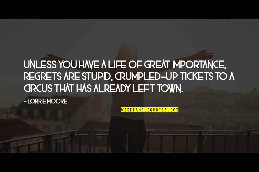 Circus Is In Town Quotes By Lorrie Moore: Unless you have a life of great importance, Circus Is In Town Quotes By Lorrie Moore: Unless you have a life of great importance,