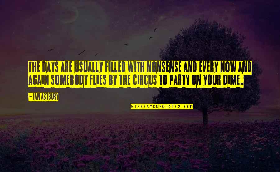 Circus Party Quotes By Ian Astbury: The days are usually filled with nonsense and Circus Party Quotes By Ian Astbury: The days are usually filled with nonsense and