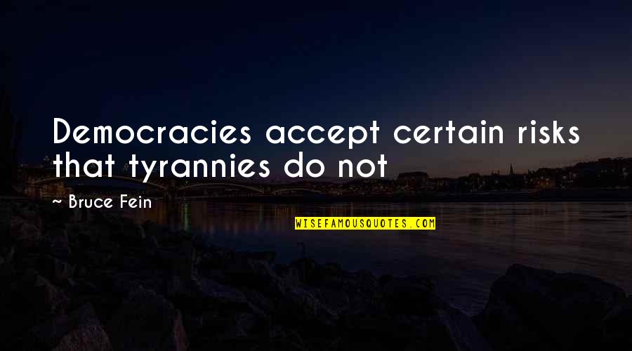 Circus Performer Quotes By Bruce Fein: Democracies accept certain risks that tyrannies do not