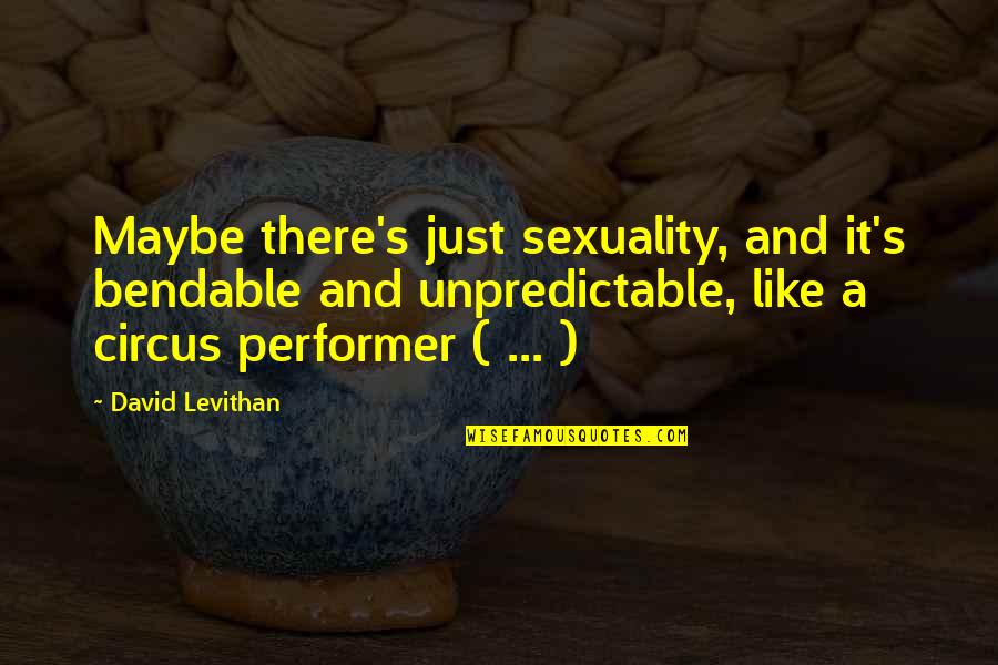Circus Performer Quotes By David Levithan: Maybe there's just sexuality, and it's bendable and