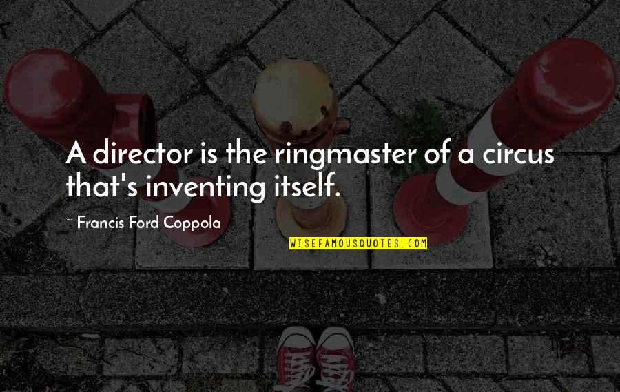 Circus Ringmaster Quotes By Francis Ford Coppola: A director is the ringmaster of a circus