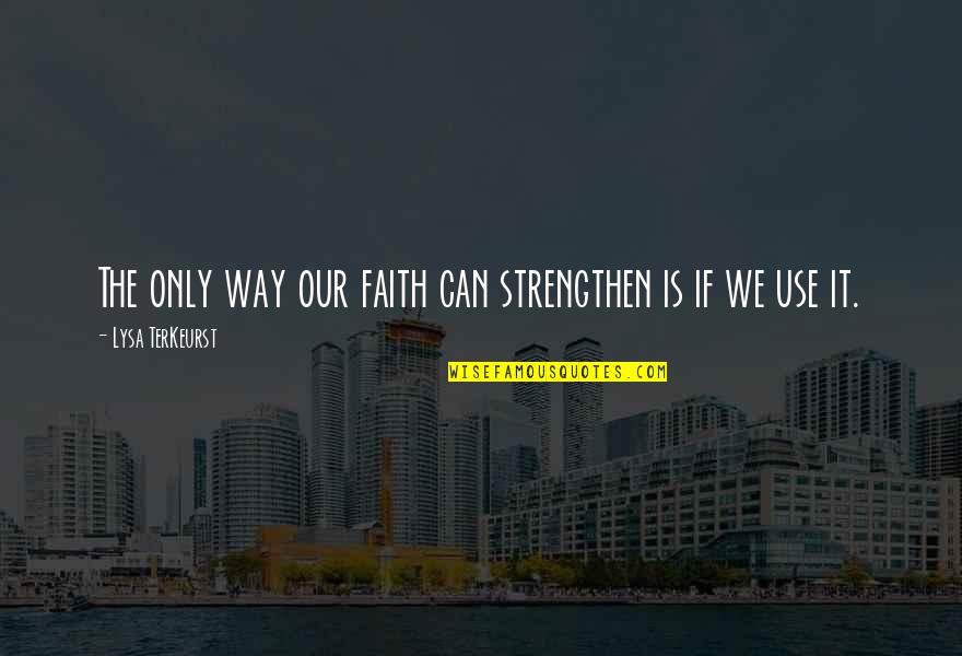 Cirelli Stats Quotes By Lysa TerKeurst: The only way our faith can strengthen is