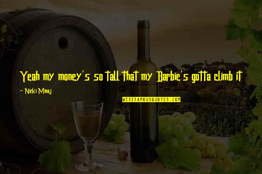 Cirello Funeral Home Quotes By Nicki Minaj: Yeah my money's so tall that my Barbie's Cirello Funeral Home Quotes By Nicki Minaj: Yeah my money's so tall that my Barbie's