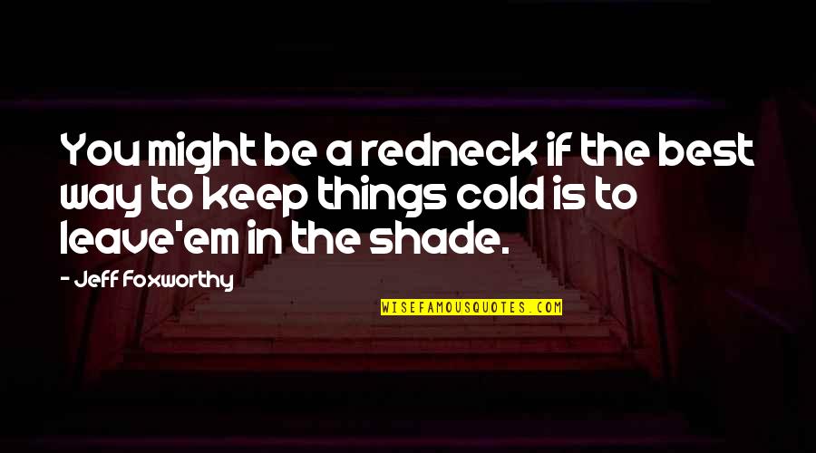 Cirera Quotes By Jeff Foxworthy: You might be a redneck if the best Cirera Quotes By Jeff Foxworthy: You might be a redneck if the best