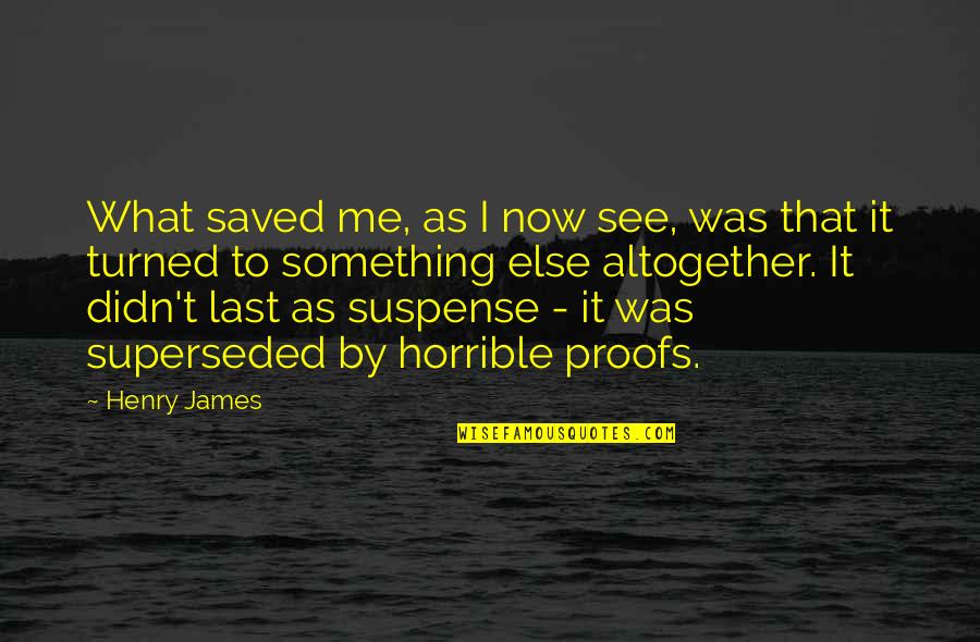 Ciriaco Gonzalez Quotes By Henry James: What saved me, as I now see, was