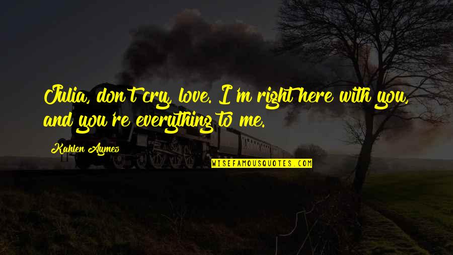 Ciriaco Gonzalez Quotes By Kahlen Aymes: Julia, don't cry, love. I'm right here with