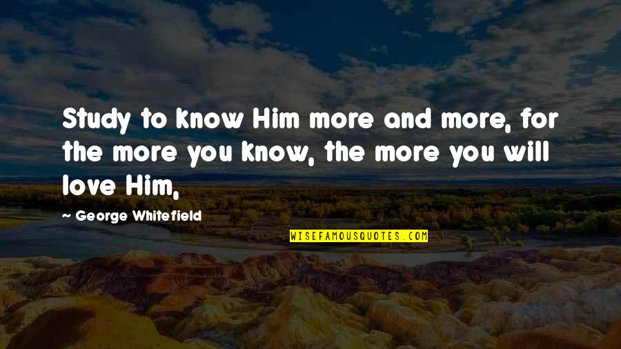 Ciriaco Sforza Quotes By George Whitefield: Study to know Him more and more, for