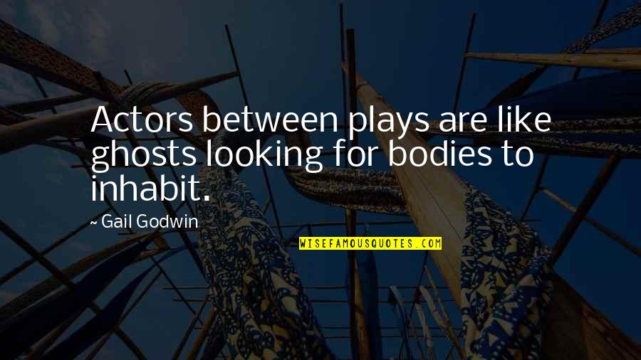 Cirian Fruta Quotes By Gail Godwin: Actors between plays are like ghosts looking for