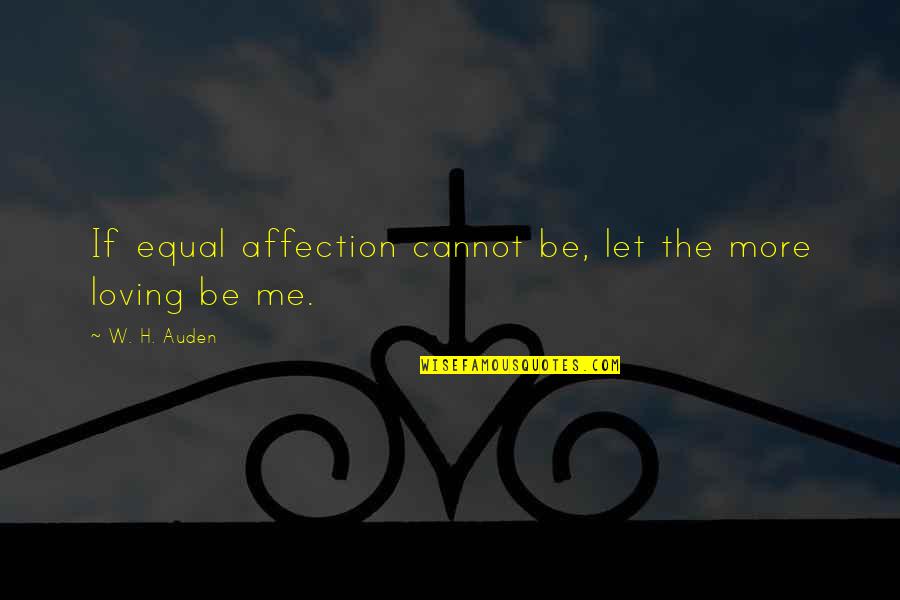 Cirian Fruta Quotes By W. H. Auden: If equal affection cannot be, let the more Cirian Fruta Quotes By W. H. Auden: If equal affection cannot be, let the more